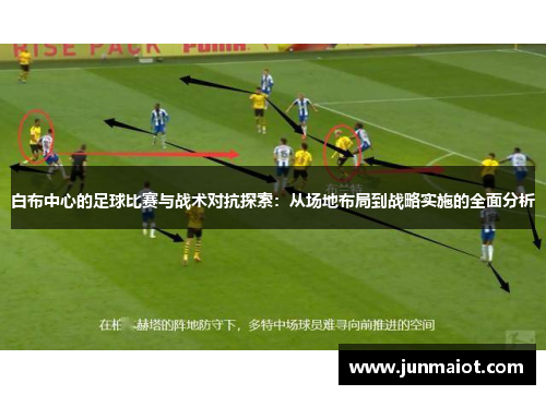 白布中心的足球比赛与战术对抗探索：从场地布局到战略实施的全面分析