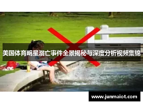 美国体育明星溺亡事件全景揭秘与深度分析视频集锦