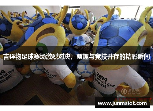吉祥物足球赛场激烈对决，萌趣与竞技并存的精彩瞬间