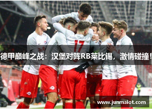 德甲巅峰之战：汉堡对阵RB莱比锡，激情碰撞！